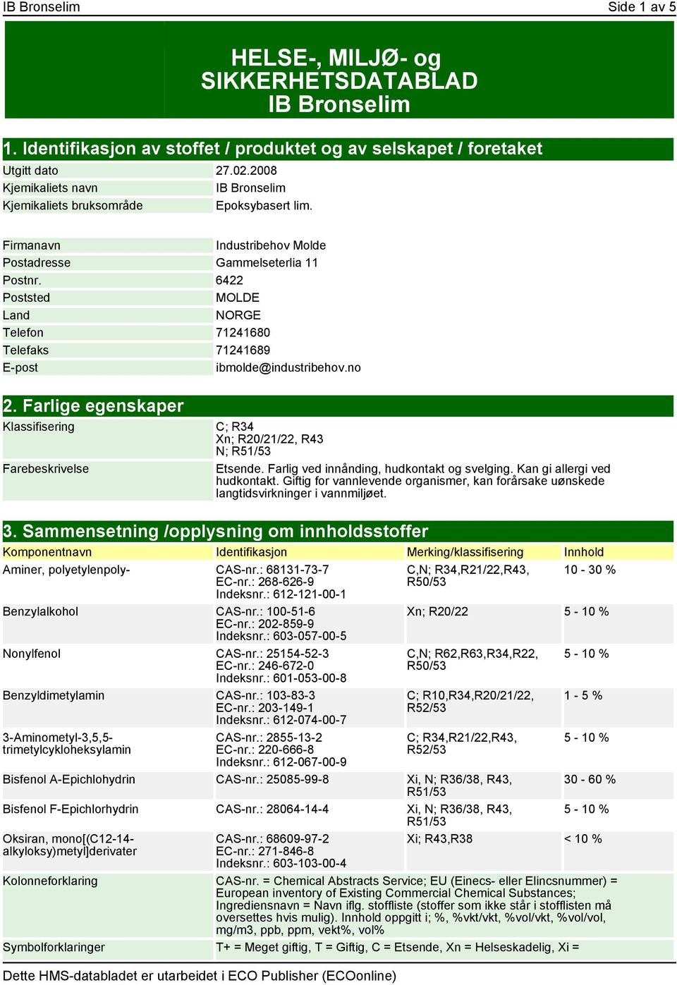 6422 Poststed MOLDE Land NORGE Telefon 71241680 Telefaks 71241689 E-post ibmolde@industribehov.no 2. Farlige egenskaper Klassifisering Farebeskrivelse C; R34 Xn; R20/21/22, R43 N; R51/53 Etsende.