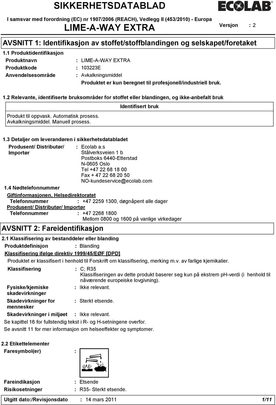 Automatisk prosess. Avkalkningsmiddel. Manuell prosess. Identifisert bruk 1.3 Detaljer om leverandøren i sikkerhetsdatabladet Produsent/ Distributør/ Importør : Ecolab a.