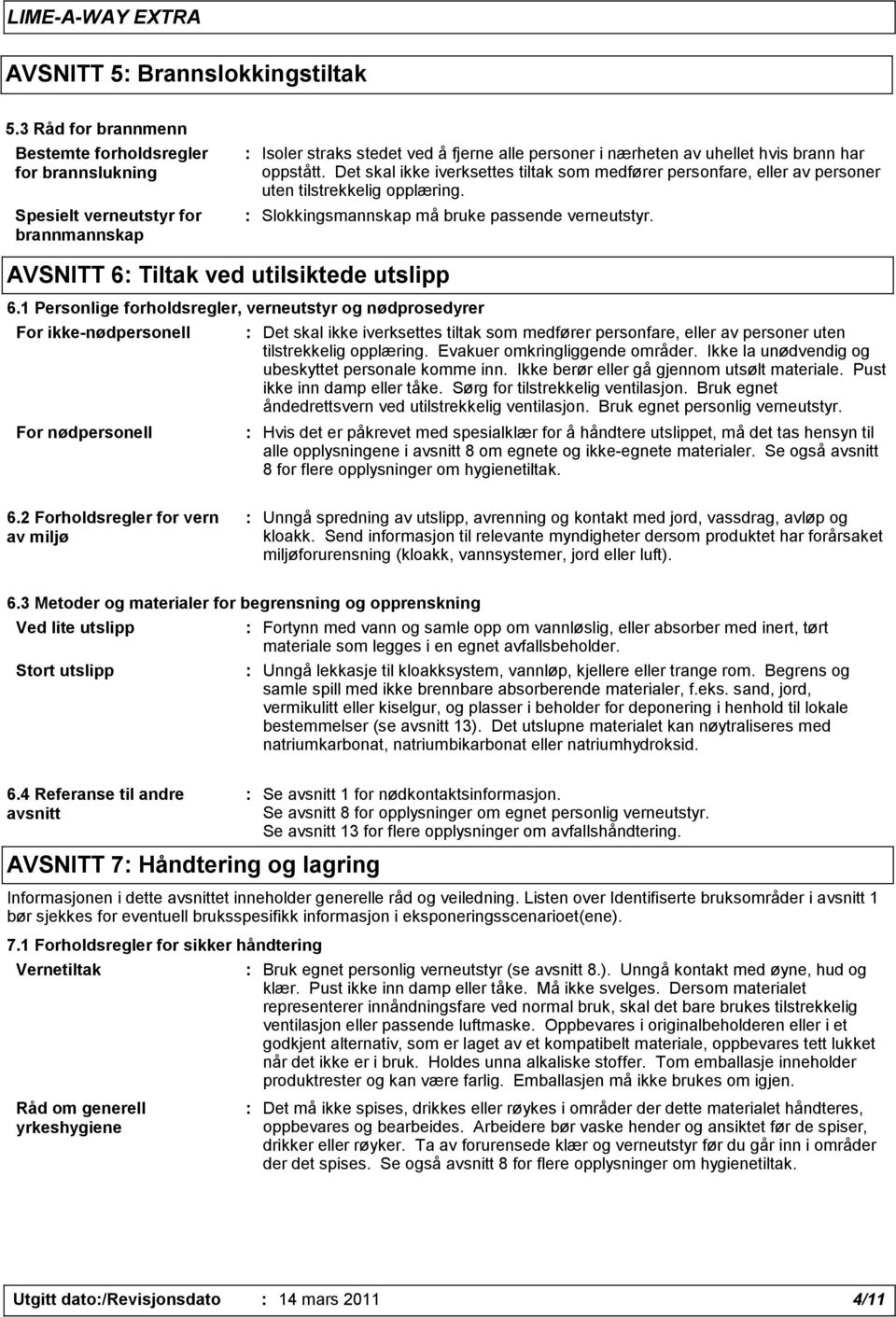 Det skal ikke iverksettes tiltak som medfører personfare, eller av personer uten tilstrekkelig opplæring. : Slokkingsmannskap må bruke passende verneutstyr.