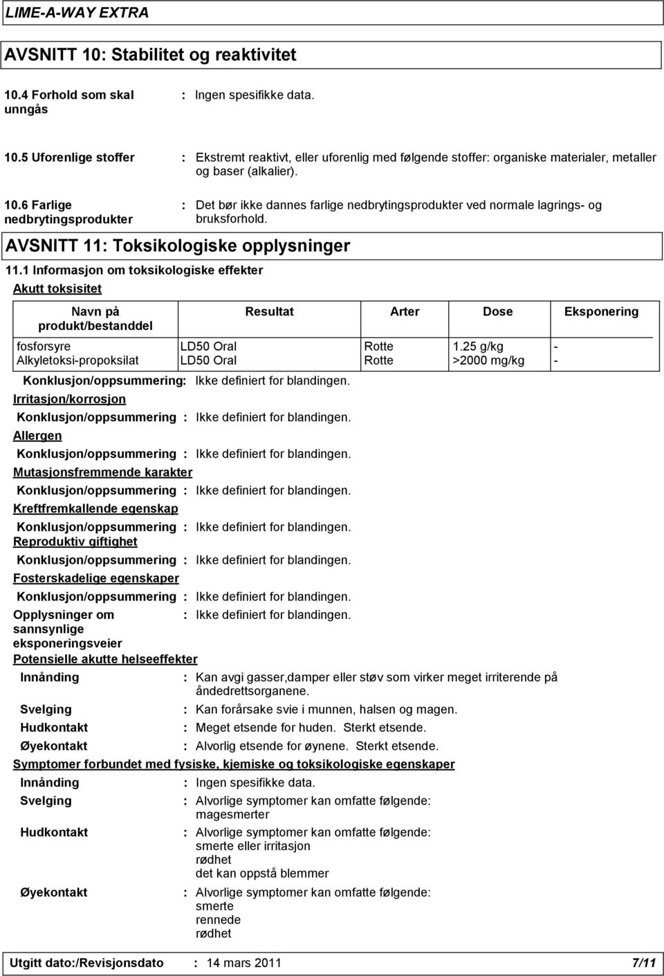 1 Informasjon om toksikologiske effekter Akutt toksisitet Navn på produkt/bestanddel : Det bør ikke dannes farlige nedbrytingsprodukter ved normale lagrings- og bruksforhold.