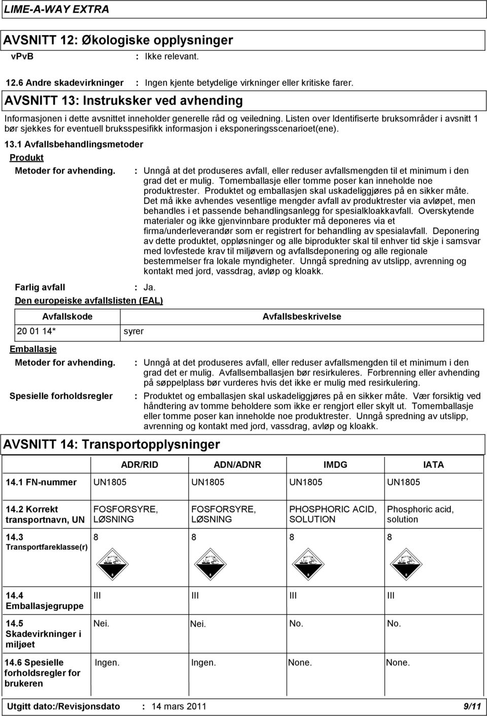 Farlig avfall : Unngå at det produseres avfall, eller reduser avfallsmengden til et minimum i den grad det er mulig. Tomemballasje eller tomme poser kan inneholde noe produktrester.