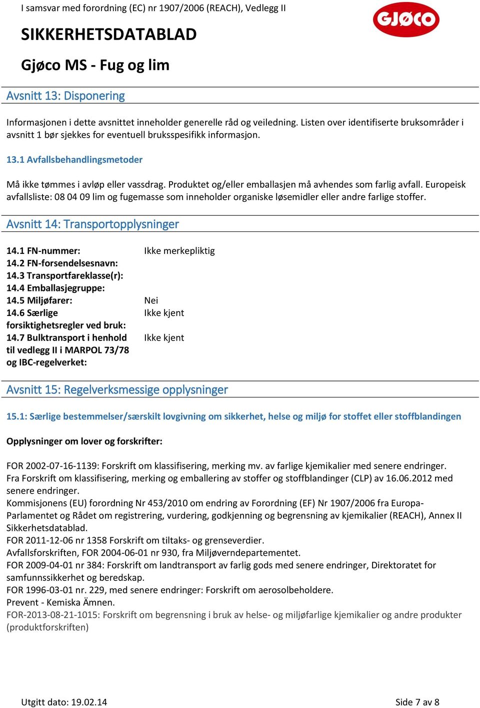 Europeisk avfallsliste: 08 04 09 lim og fugemasse som inneholder organiske løsemidler eller andre farlige stoffer. Avsnitt 14: Transportopplysninger 14.1 FN-nummer: Ikke merkepliktig 14.