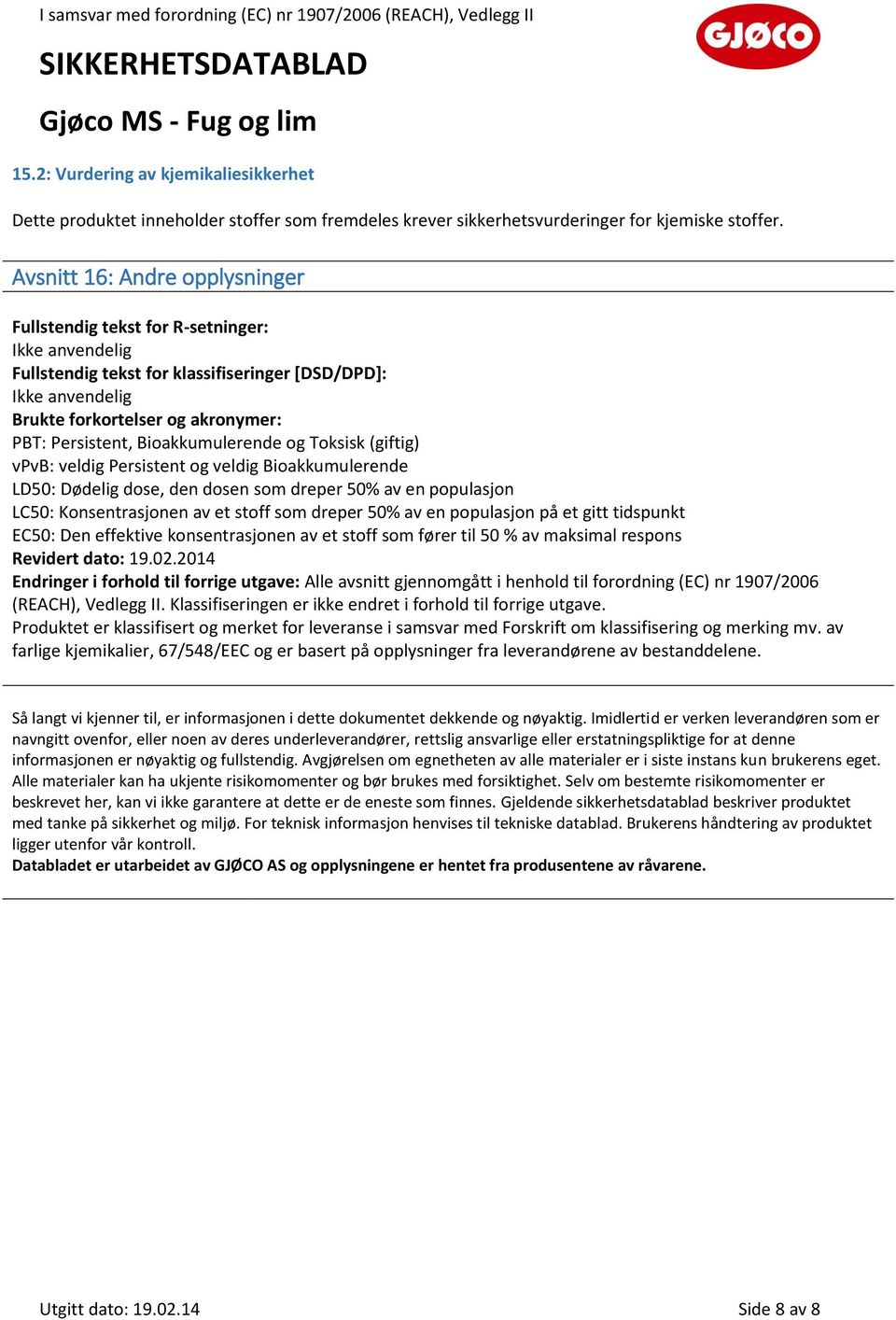 (giftig) vpvb: veldig Persistent og veldig Bioakkumulerende LD50: Dødelig dose, den dosen som dreper 50% av en populasjon LC50: Konsentrasjonen av et stoff som dreper 50% av en populasjon på et gitt