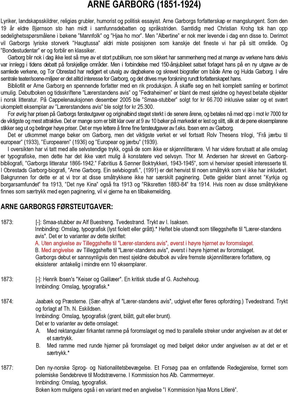 Men Albertine er nok mer levende i dag enn disse to. Derimot vil Garborgs lyriske storverk Haugtussa aldri miste posisjonen som kanskje det fineste vi har på sitt område.