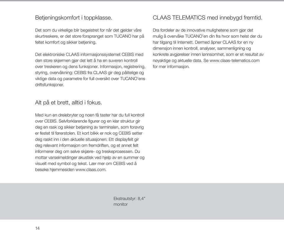 Informasjon, registrering, styring, overvåkning: CEBIS fra CLAAS gir deg pålitelige og viktige data og parametre for full oversikt over TUCANO ens driftsfunksjoner.