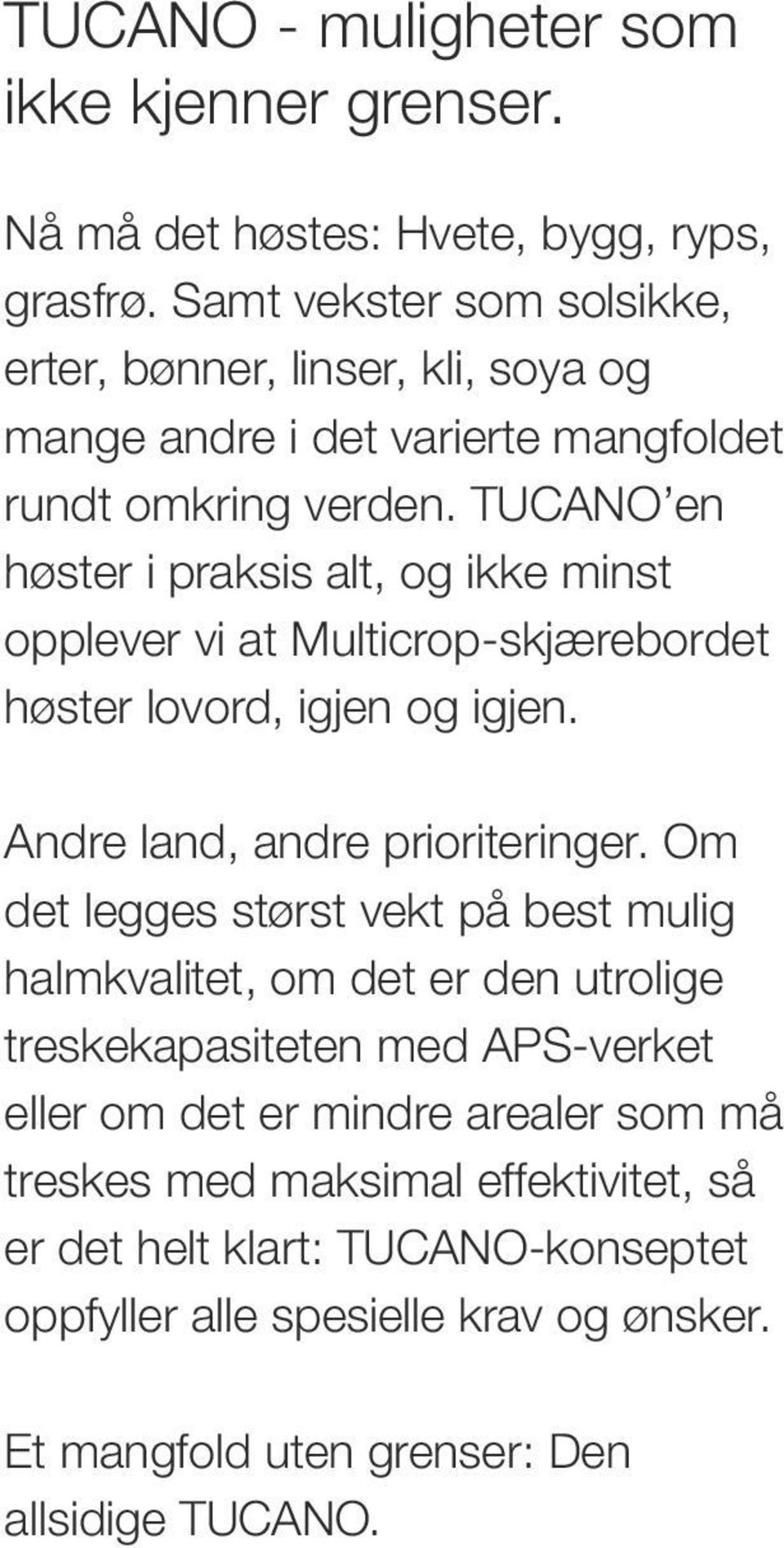 TUCANO en høster i praksis alt, og ikke minst opplever vi at Multicrop-skjærebordet høster lovord, igjen og igjen. Andre land, andre prioriteringer.