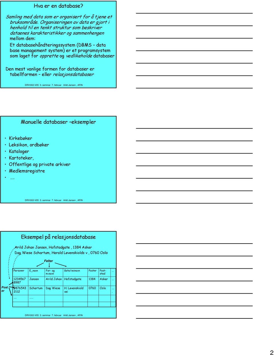 et programsystem som laget for opprette og vedlikeholde databaser Den mest vanlige formen for databaser er tabellformen eller relasjonsdatabaser Manuelle databaser eksempler Kirkebøker Leksikon,