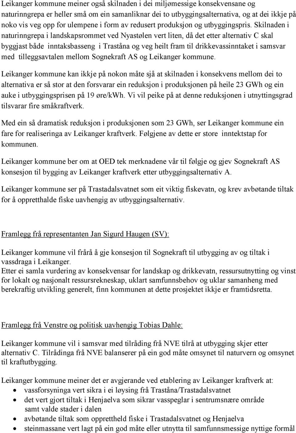 Skilnaden i naturinngrepa i landskapsrommet ved Nyastølen vert liten, då det etter alternativ C skal byggjast både inntaksbasseng i Traståna og veg heilt fram til drikkevassinntaket i samsvar med