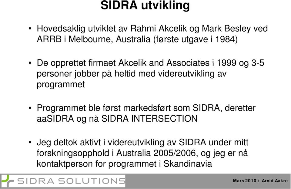 programmet Programmet ble først markedsført som SIDRA, deretter aasidra og nå SIDRA INTERSECTION Jeg deltok aktivt i