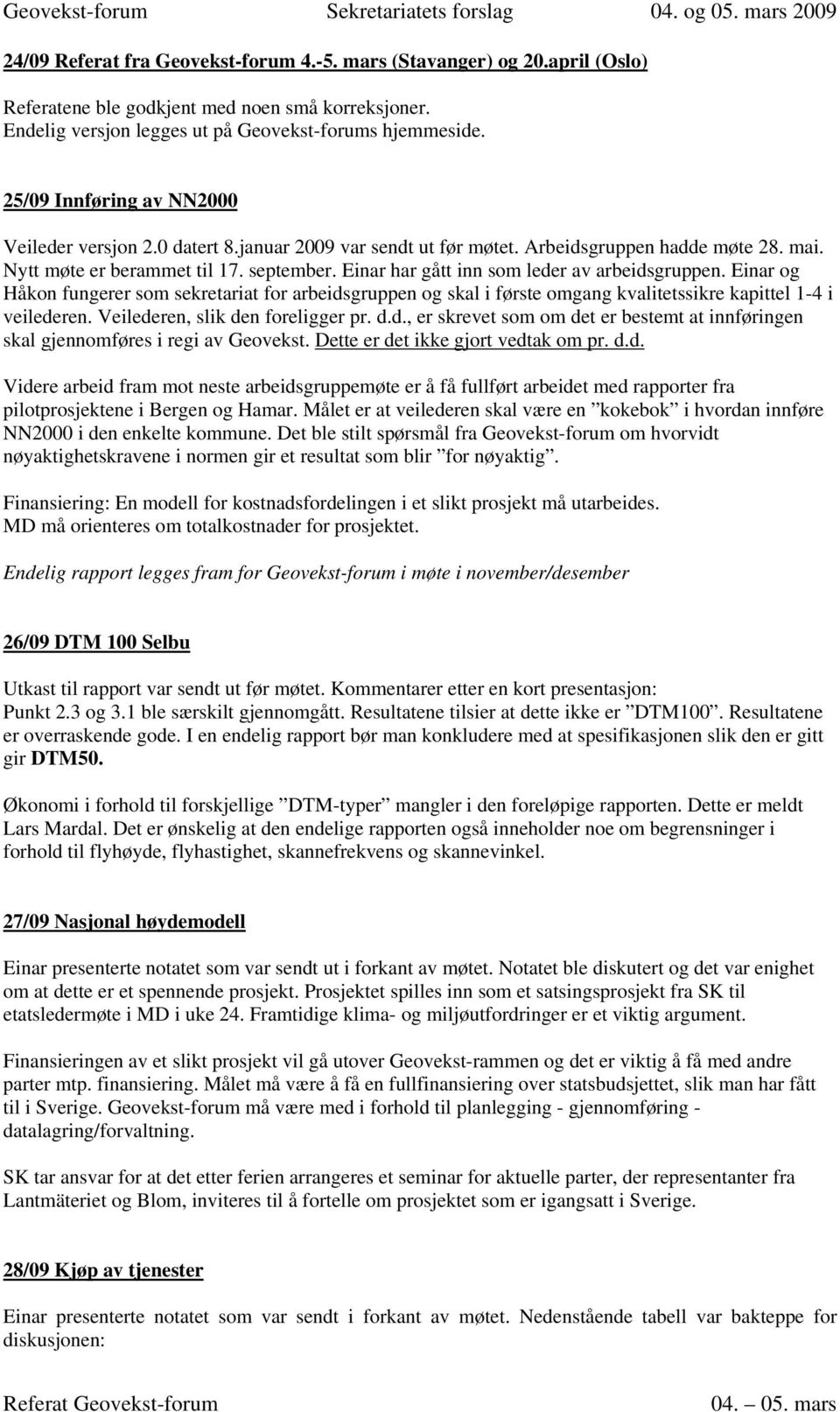 Einar har gått inn som leder av arbeidsgruppen. Einar og Håkon fungerer som sekretariat for arbeidsgruppen og skal i første omgang kvalitetssikre kapittel 1-4 i veilederen.