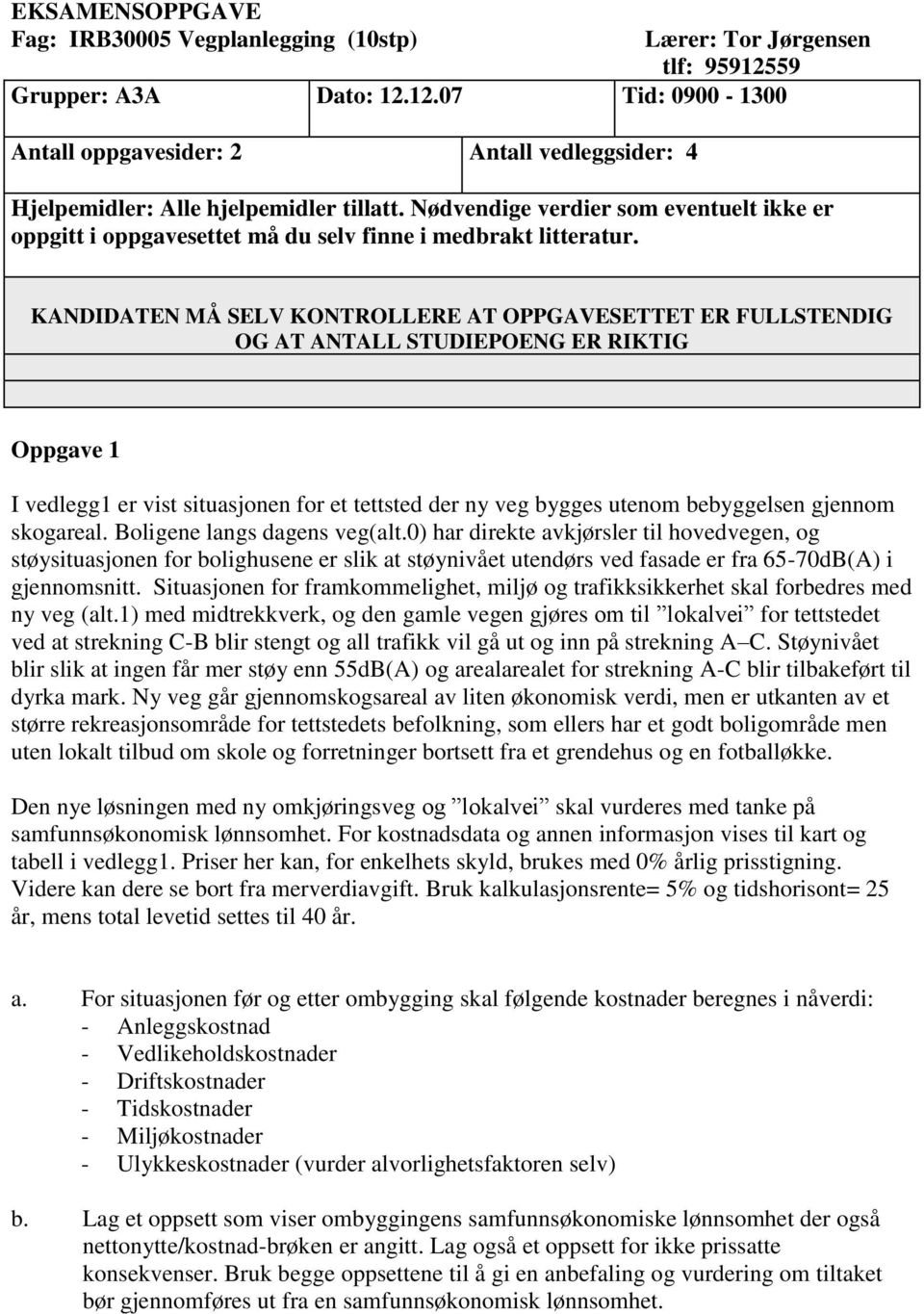 KANDIDATEN MÅ SELV KONTROLLERE AT OPPGAVESETTET ER FULLSTENDIG OG AT ANTALL STUDIEPOENG ER RIKTIG Oppgave 1 I vedlegg1 er vist situasjonen for et tettsted der ny veg bygges utenom bebyggelsen gjennom