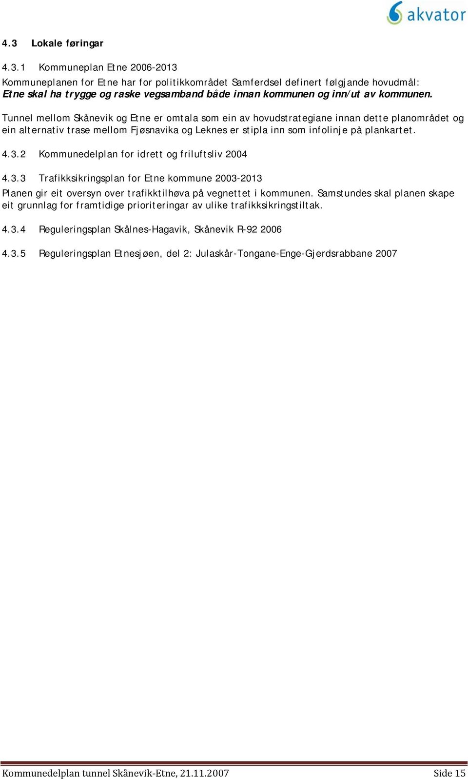 Tunnel mellom Skånevik og Etne er omtala som ein av hovudstrategiane innan dette planområdet og ein alternativ trase mellom Fjøsnavika og Leknes er stipla inn som infolinje på plankartet. 4.3.