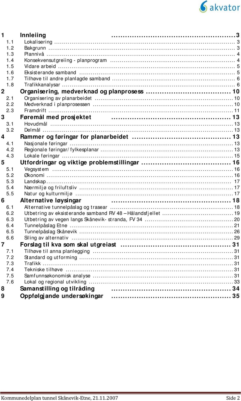 .. 13 3.1 Hovudmål... 13 3.2 Delmål... 13 4 Rammer og føringar for planarbeidet... 13 4.1 Nasjonale føringar... 13 4.2 Regionale føringar/fylkesplanar... 13 4.3 Lokale føringar.