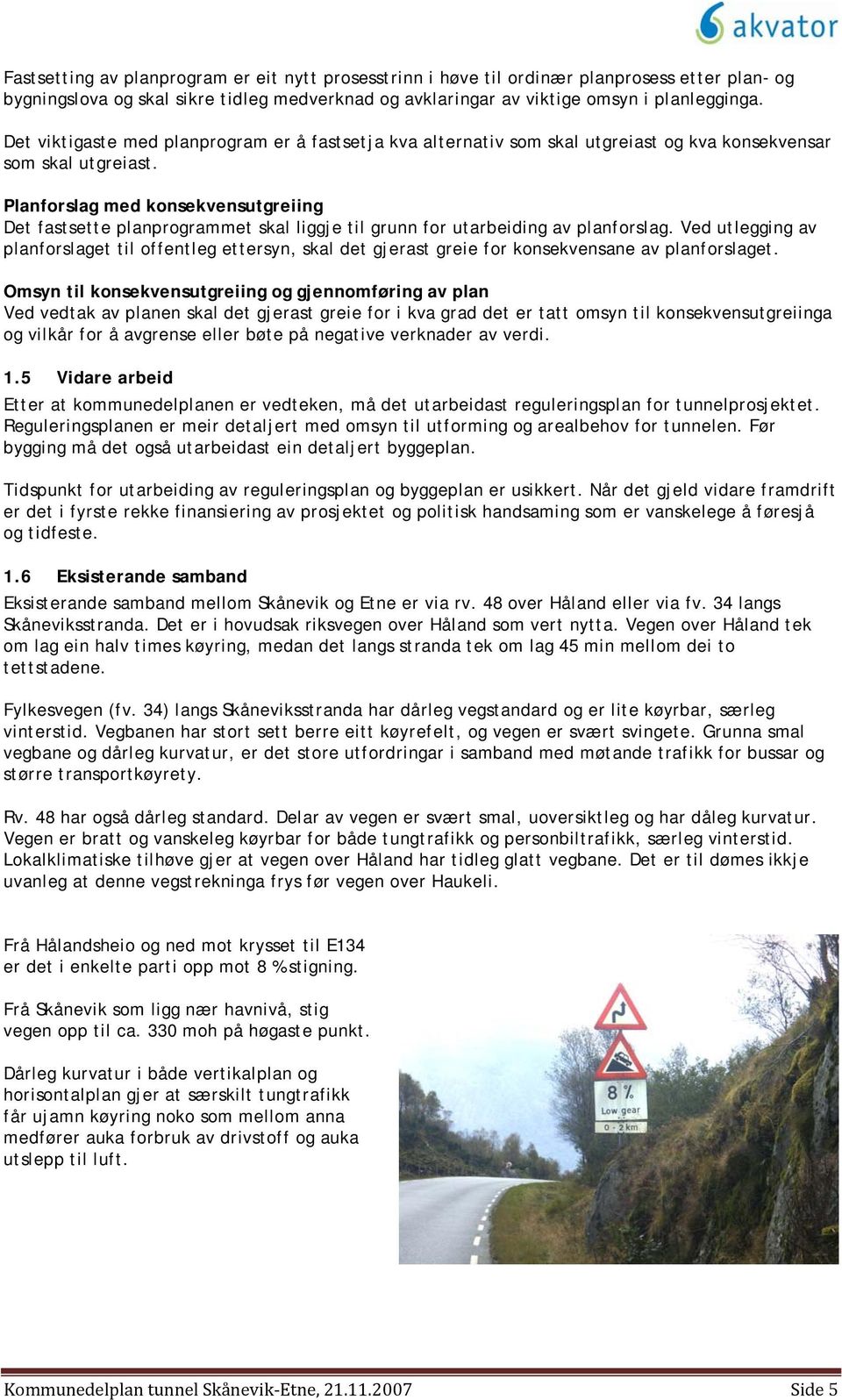 Planforslag med konsekvensutgreiing Det fastsette planprogrammet skal liggje til grunn for utarbeiding av planforslag.