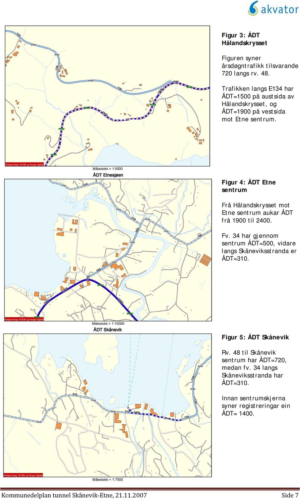 Figur 4: ÅDT Etne sentrum Frå Hålandskrysset mot Etne sentrum aukar ÅDT frå 1900 til 2400. Fv.