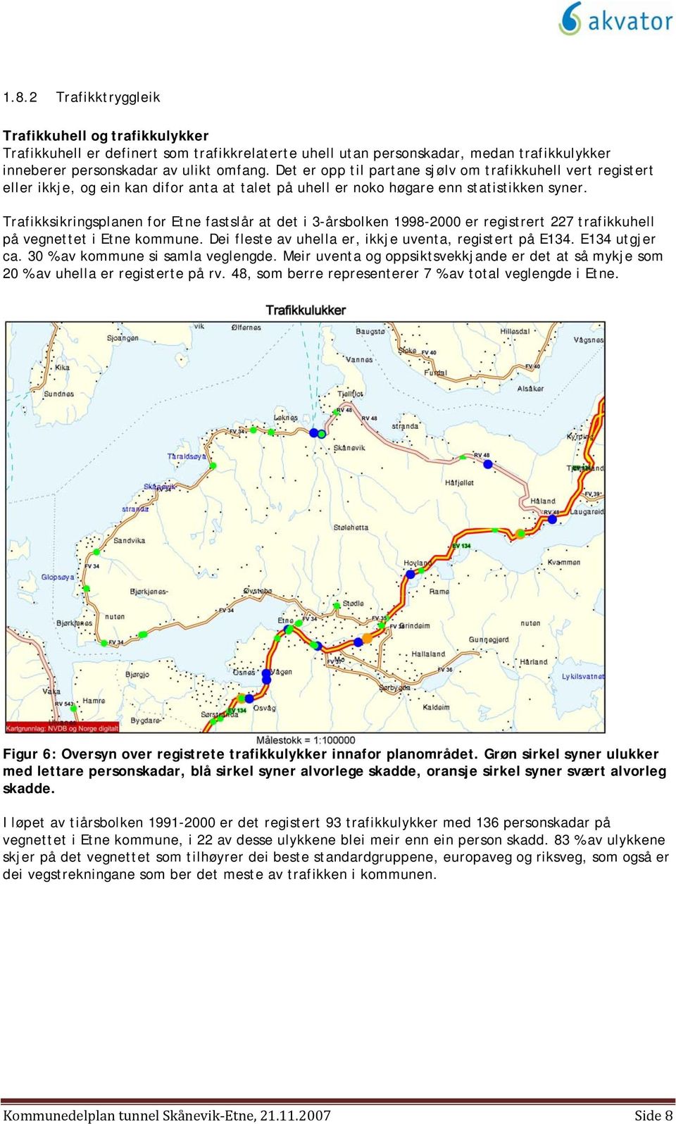 Trafikksikringsplanen for Etne fastslår at det i 3-årsbolken 1998-2000 er registrert 227 trafikkuhell på vegnettet i Etne kommune. Dei fleste av uhella er, ikkje uventa, registert på E134.