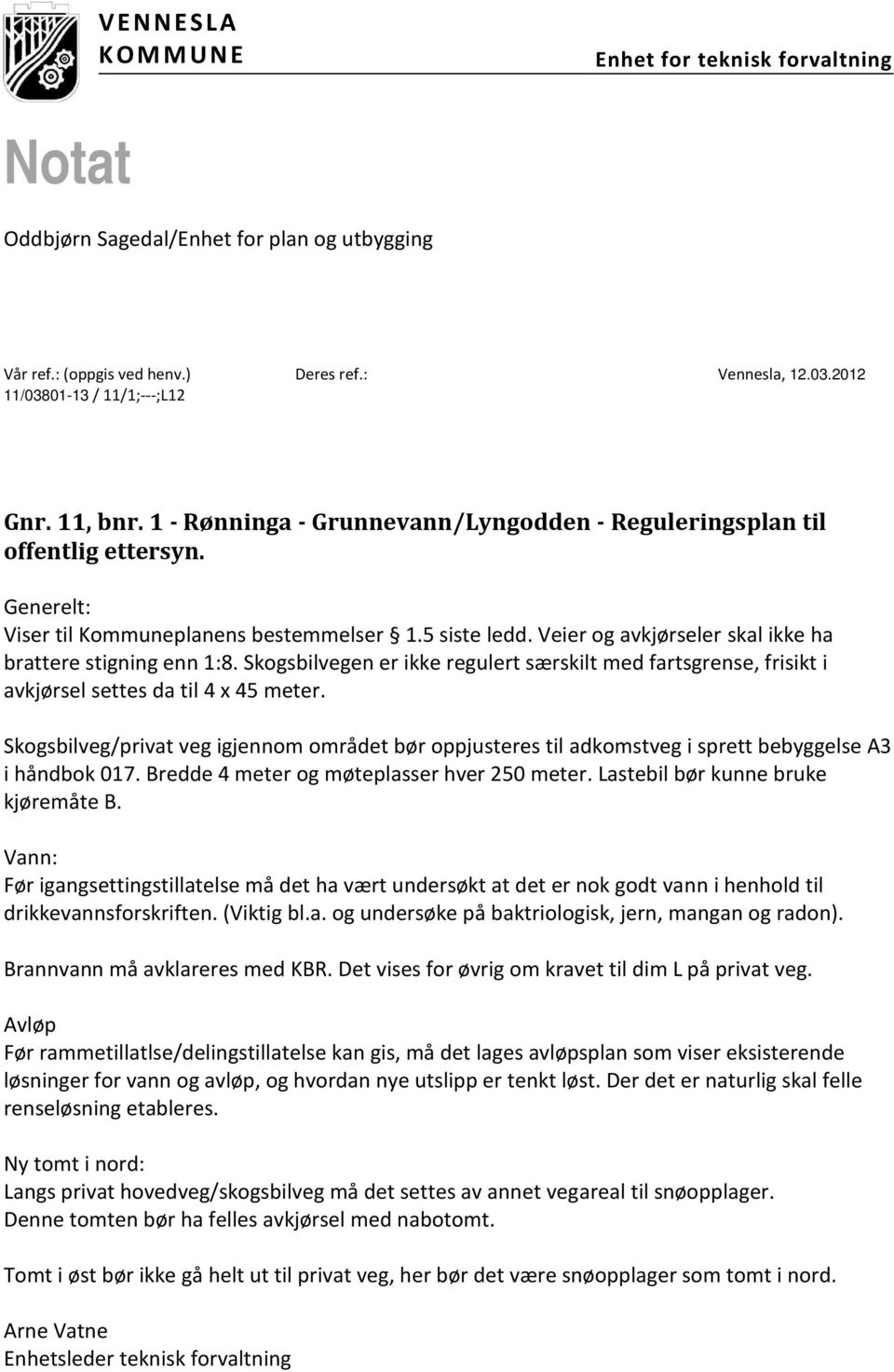 Veier og avkjørseler skal ikke ha brattere stigning enn 1:8. Skogsbilvegen er ikke regulert særskilt med fartsgrense, frisikt i avkjørsel settes da til 4 x 45 meter.