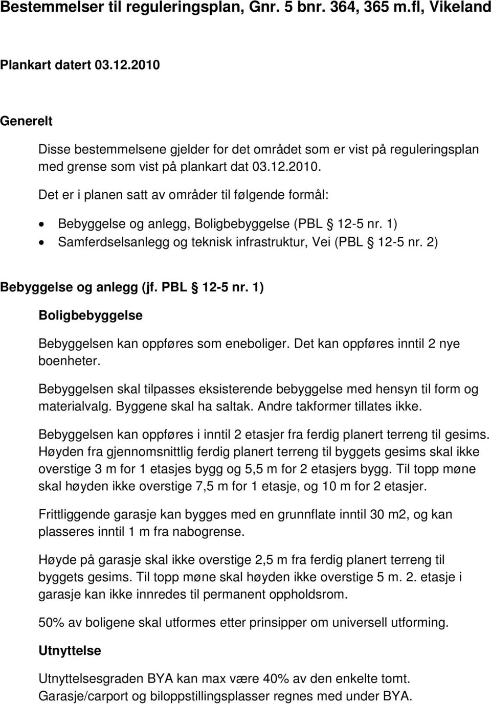 1) Samferdselsanlegg og teknisk infrastruktur, Vei (PBL 12-5 nr. 2) Bebyggelse og anlegg (jf. PBL 12-5 nr. 1) Boligbebyggelse Bebyggelsen kan oppføres som eneboliger.