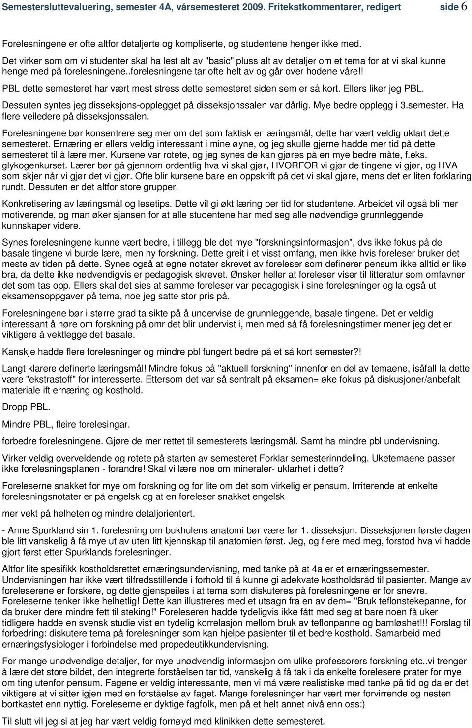 ! PBL dette semesteret har vært mest stress dette semesteret siden sem er så kort. Ellers liker jeg PBL. Dessuten syntes jeg disseksjons-opplegget på disseksjonssalen var dårlig.