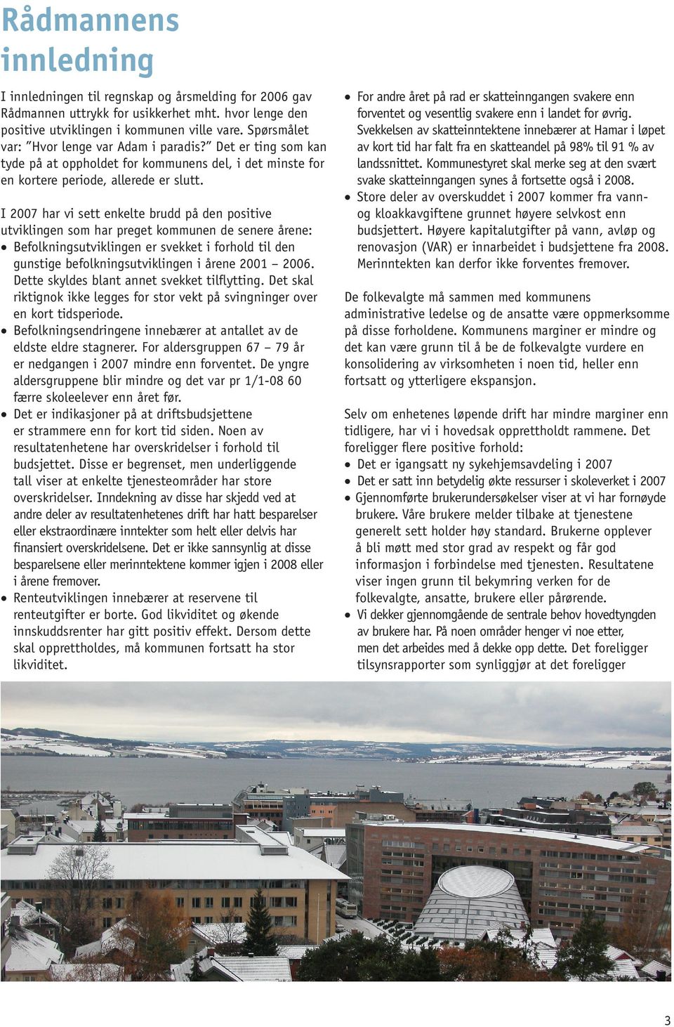 I 2007 har vi sett enkelte brudd på den positive utviklingen som har preget kommunen de senere årene: Befolkningsutviklingen er svekket i forhold til den gunstige befolkningsutviklingen i årene 2001