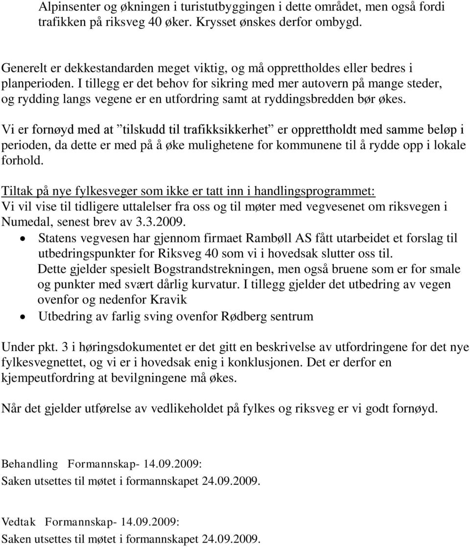 I tillegg er det behov for sikring med mer autovern på mange steder, og rydding langs vegene er en utfordring samt at ryddingsbredden bør økes.