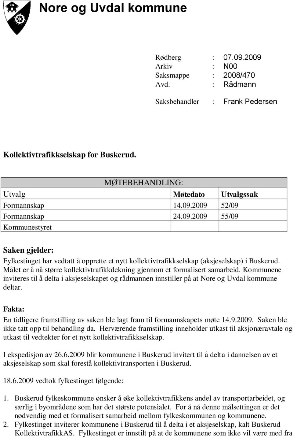 Målet er å nå større kollektivtrafikkdekning gjennom et formalisert samarbeid. Kommunene inviteres til å delta i aksjeselskapet og rådmannen innstiller på at Nore og Uvdal kommune deltar.