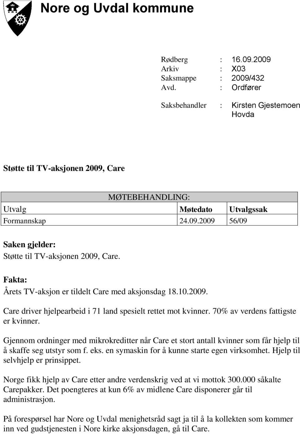 Fakta: Årets TV-aksjon er tildelt Care med aksjonsdag 18.10.2009. Care driver hjelpearbeid i 71 land spesielt rettet mot kvinner. 70% av verdens fattigste er kvinner.