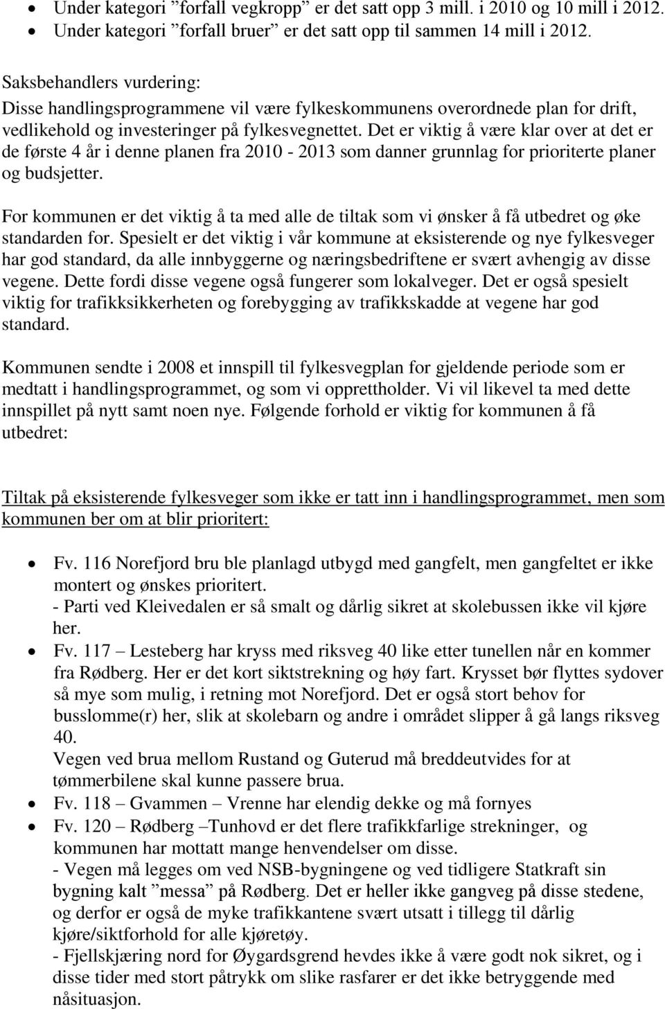 Det er viktig å være klar over at det er de første 4 år i denne planen fra 2010-2013 som danner grunnlag for prioriterte planer og budsjetter.