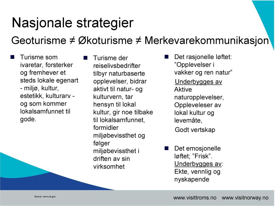 Turisme der reiselivsbedrifter tilbyr naturbaserte opplevelser, bidrar aktivt til natur- og kulturvern, tar hensyn til lokal kultur, gir noe tilbake til lokalsamfunnet,