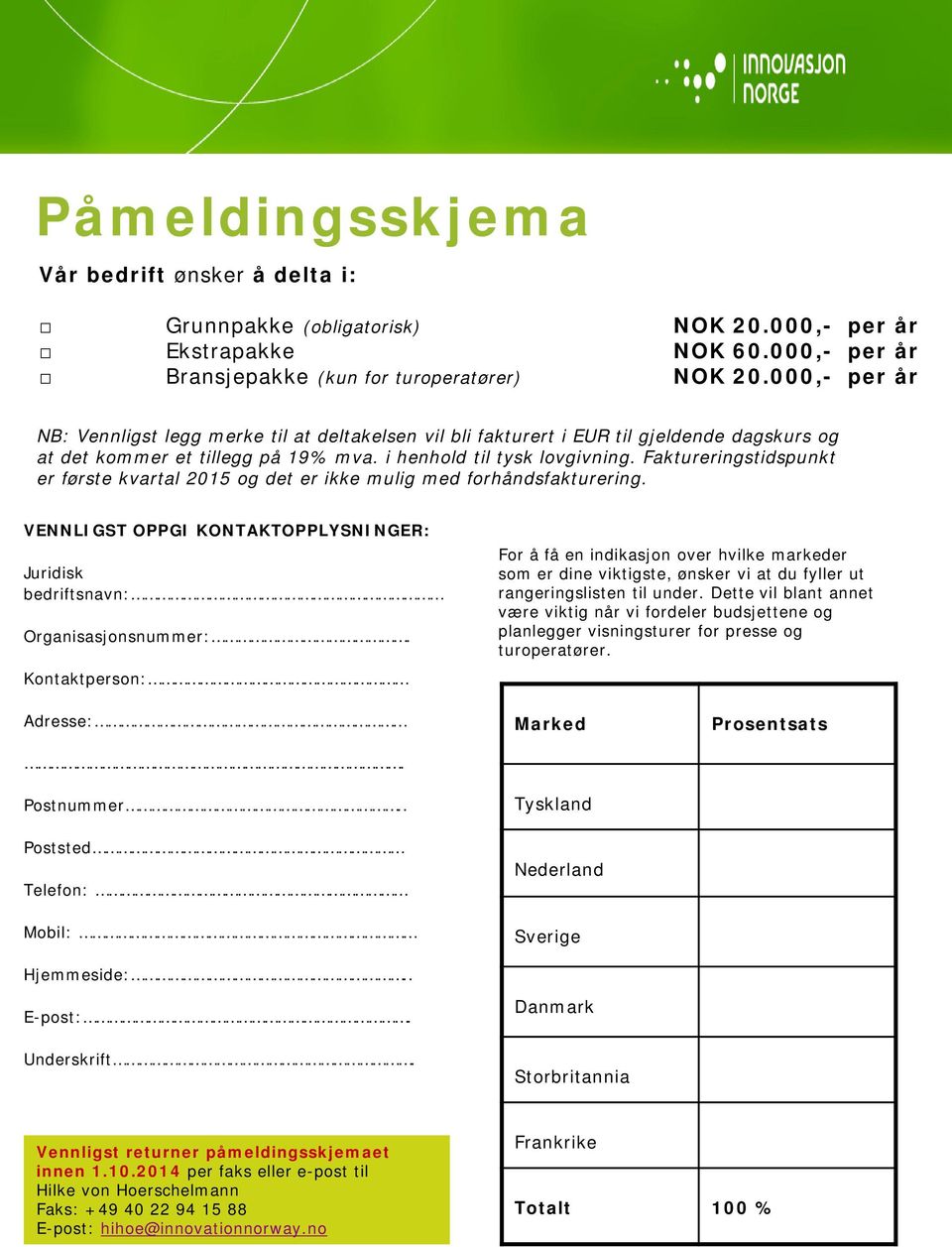 Faktureringstidspunkt er første kvartal 2015 og det er ikke mulig med forhåndsfakturering. VENNLIGST OPPGI KONTAKTOPPLYSNINGER: Juridisk bedriftsnavn: Organisasjonsnummer:.