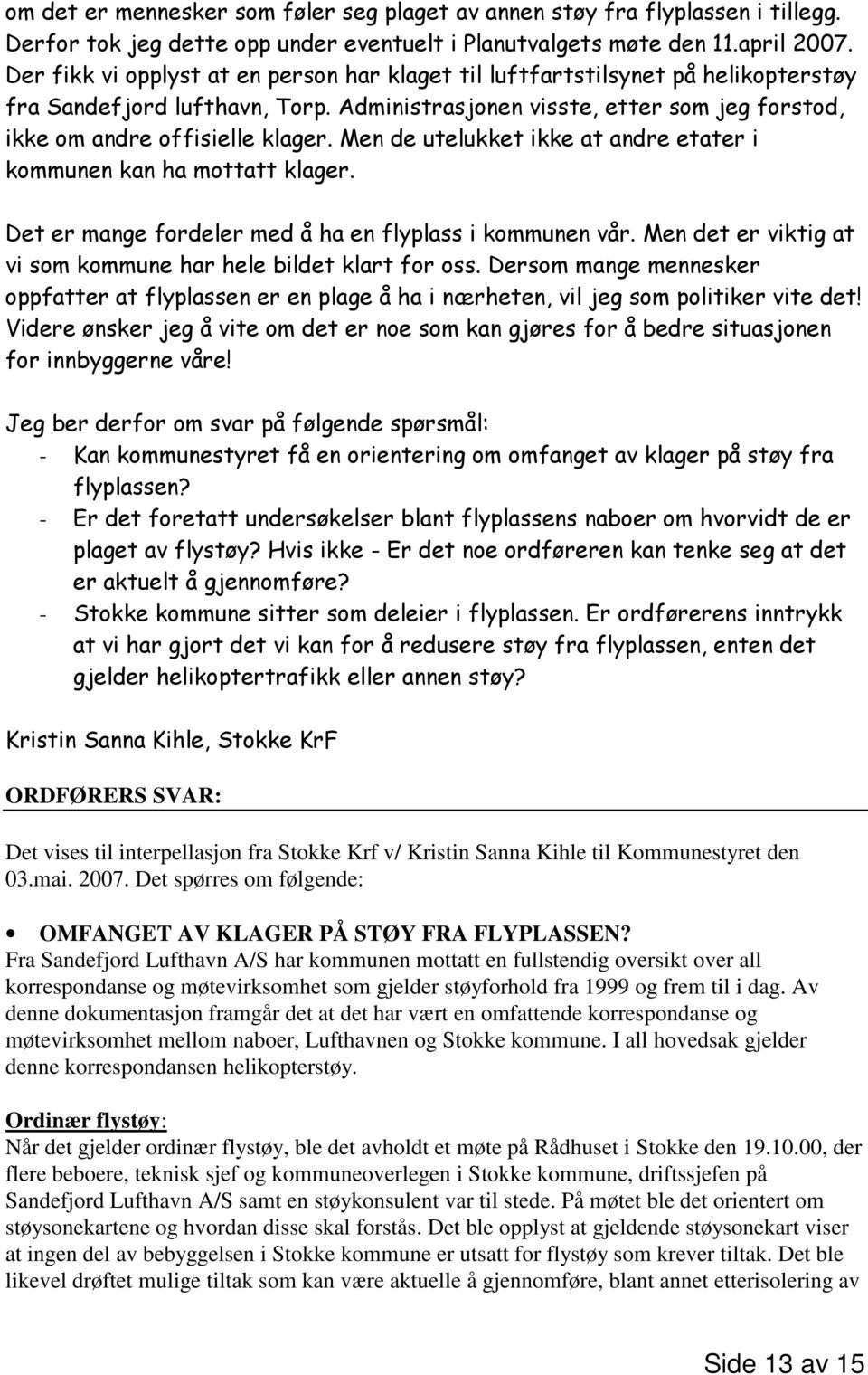 Men de utelukket ikke at andre etater i kommunen kan ha mottatt klager. Det er mange fordeler med å ha en flyplass i kommunen vår. Men det er viktig at vi som kommune har hele bildet klart for oss.