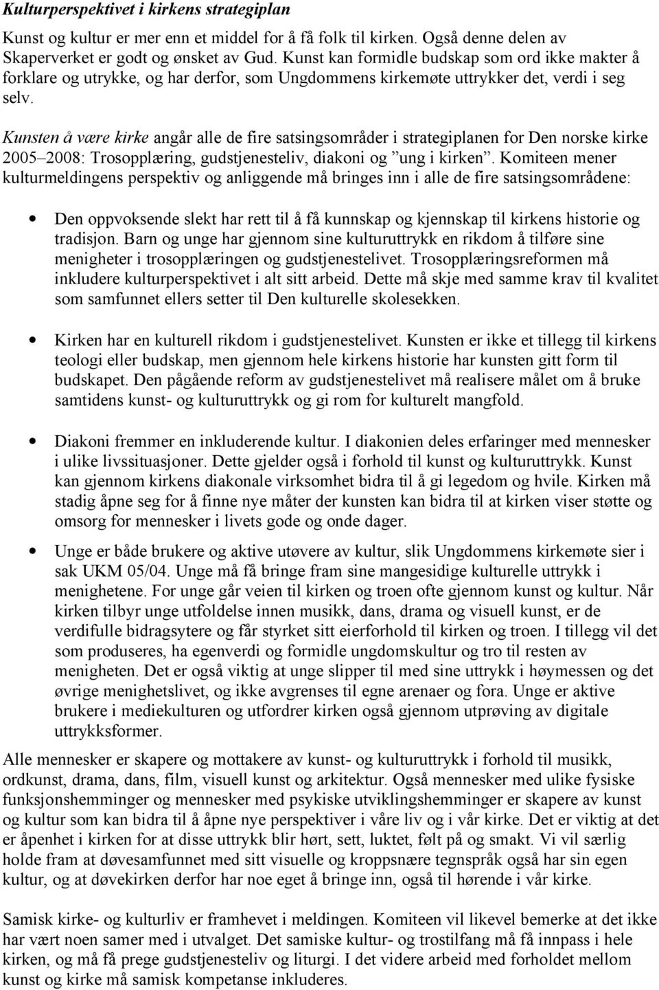 Kunsten å være kirke angår alle de fire satsingsområder i strategiplanen for Den norske kirke 2005 2008: Trosopplæring, gudstjenesteliv, diakoni og ung i kirken.