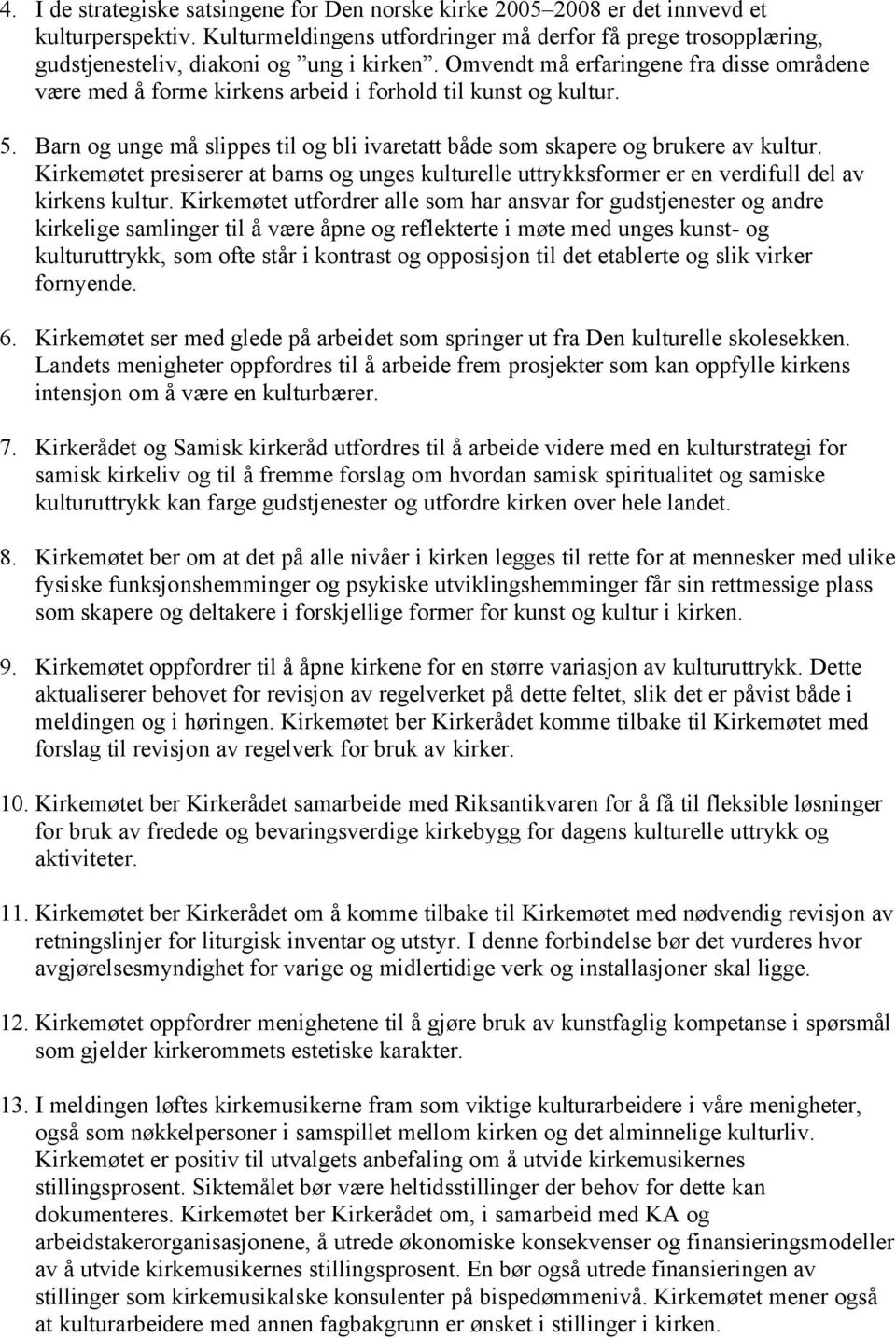 Omvendt må erfaringene fra disse områdene være med å forme kirkens arbeid i forhold til kunst og kultur. 5. Barn og unge må slippes til og bli ivaretatt både som skapere og brukere av kultur.