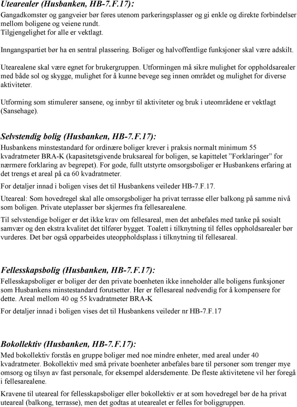 Utformingen må sikre mulighet for oppholdsarealer med både sol og skygge, mulighet for å kunne bevege seg innen området og mulighet for diverse aktiviteter.