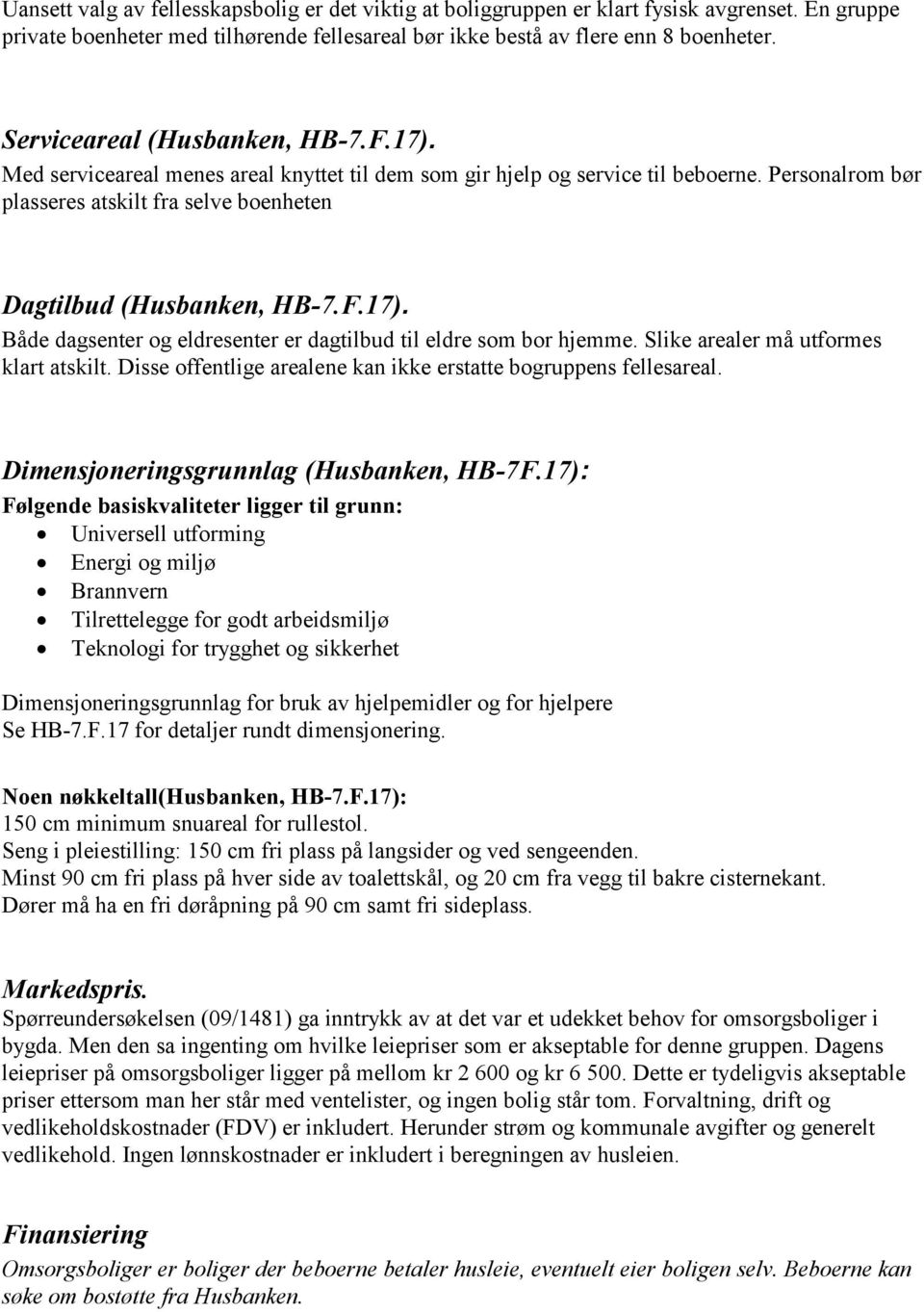 Personalrom bør plasseres atskilt fra selve boenheten Dagtilbud (Husbanken, HB-7.F.17). Både dagsenter og eldresenter er dagtilbud til eldre som bor hjemme. Slike arealer må utformes klart atskilt.