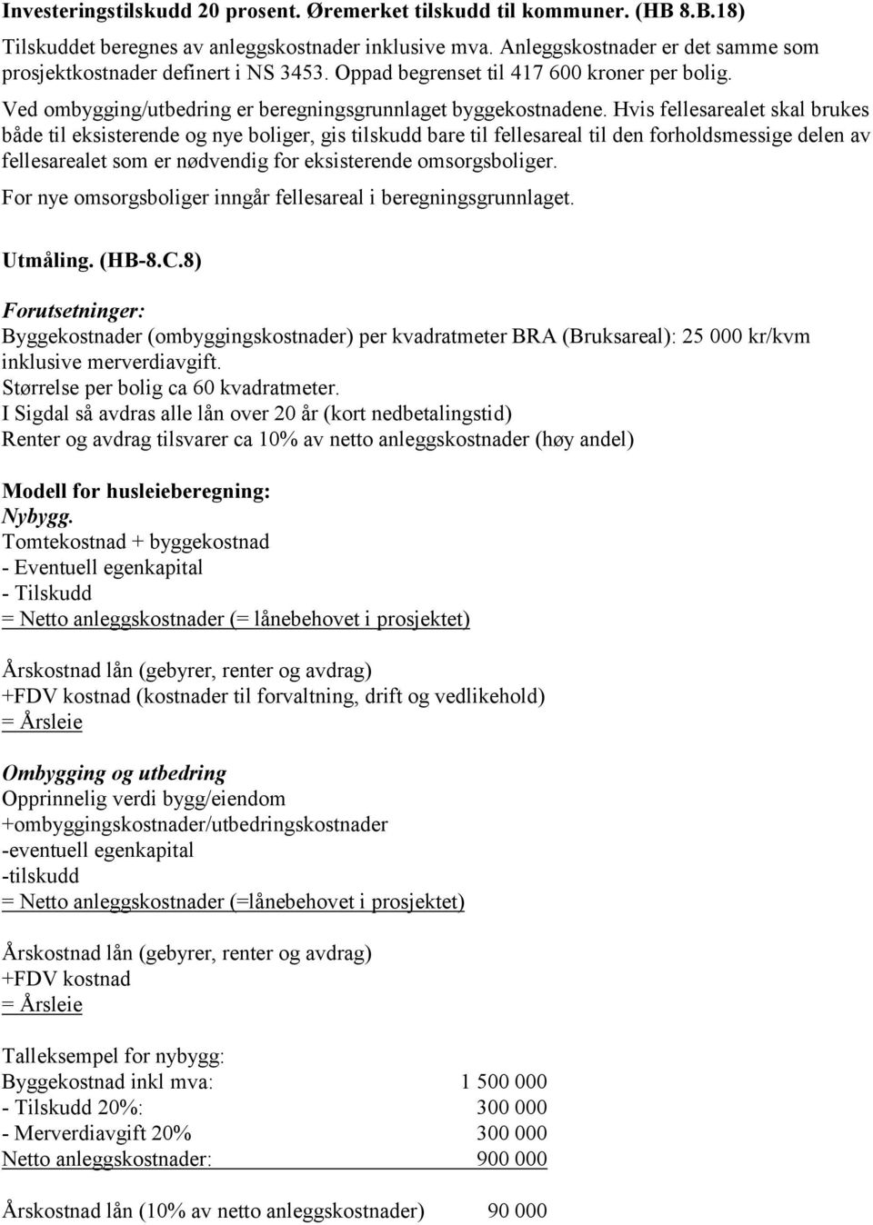 Hvis fellesarealet skal brukes både til eksisterende og nye boliger, gis tilskudd bare til fellesareal til den forholdsmessige delen av fellesarealet som er nødvendig for eksisterende omsorgsboliger.