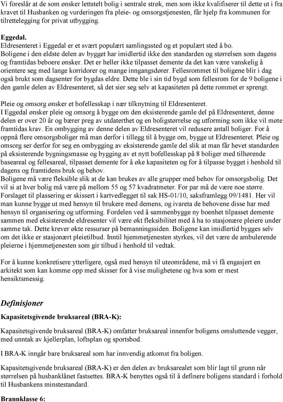 Boligene i den eldste delen av bygget har imidlertid ikke den standarden og størrelsen som dagens og framtidas beboere ønsker.