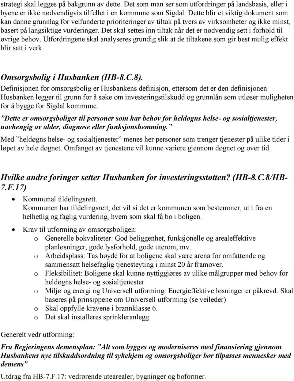 Det skal settes inn tiltak når det er nødvendig sett i forhold til øvrige behov. Utfordringene skal analyseres grundig slik at de tiltakene som gir best mulig effekt blir satt i verk.