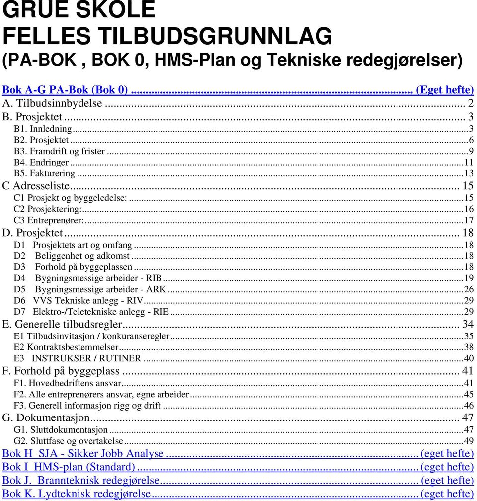 .. 18 D1 Prosjektets art og omfang...18 D2 Beliggenhet og adkomst...18 D3 Forhold på byggeplassen...18 D4 Bygningsmessige arbeider - RIB...19 D5 Bygningsmessige arbeider - ARK.