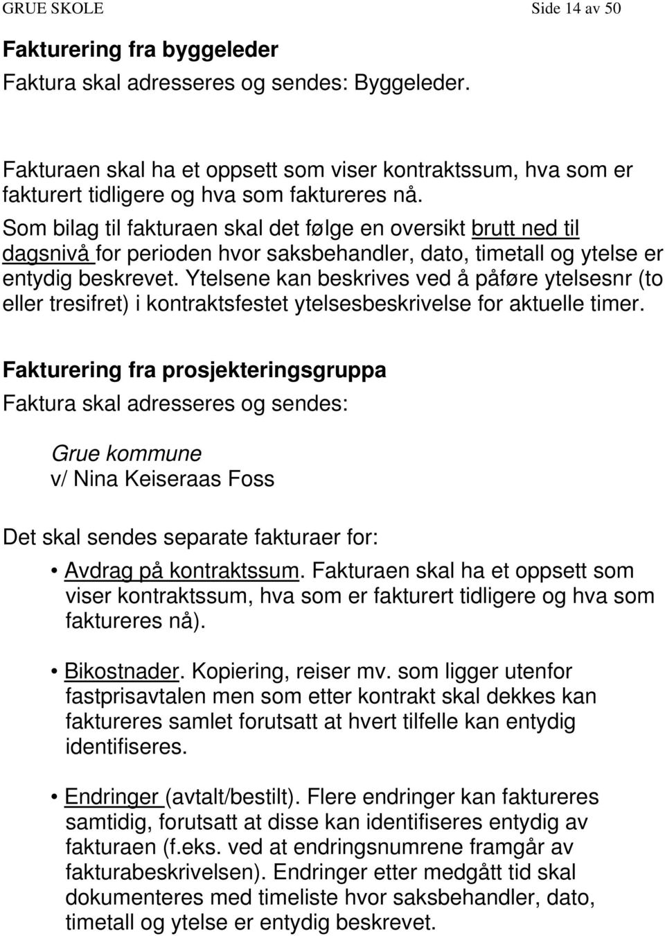 Som bilag til fakturaen skal det følge en oversikt brutt ned til dagsnivå for perioden hvor saksbehandler, dato, timetall og ytelse er entydig beskrevet.