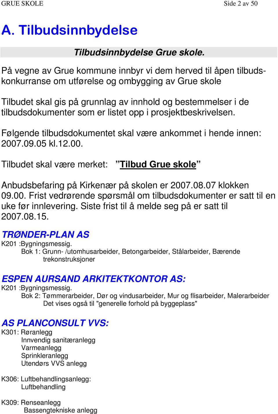 er listet opp i prosjektbeskrivelsen. Følgende tilbudsdokumentet skal være ankommet i hende innen: 2007.09.05 kl.12.00. Tilbudet skal være merket: Tilbud Grue skole Anbudsbefaring på Kirkenær på skolen er 2007.