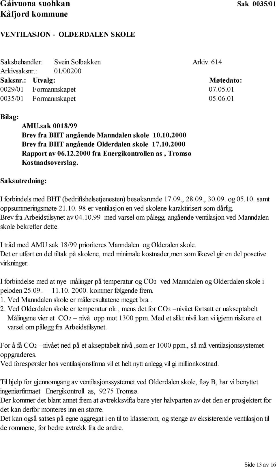 2000 fra Energikontrollen as, Tromsø Kostnadsoverslag. Saksutredning: I forbindels med BHT (bedriftshelsetjenesten) besøksrunde 17.09., 28.09., 30.09. og 05.10.