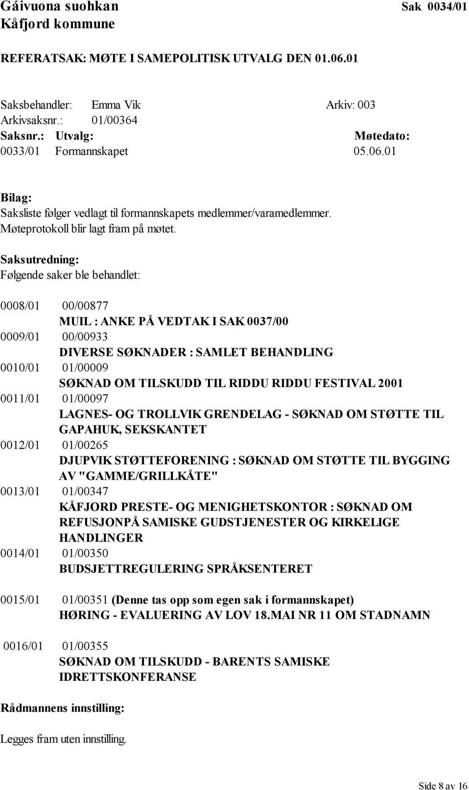 Saksutredning: Følgende saker ble behandlet: 0008/01 00/00877 MUIL : ANKE PÅ VEDTAK I SAK 0037/00 0009/01 00/00933 DIVERSE SØKNADER : SAMLET BEHANDLING 0010/01 01/00009 SØKNAD OM TILSKUDD TIL RIDDU