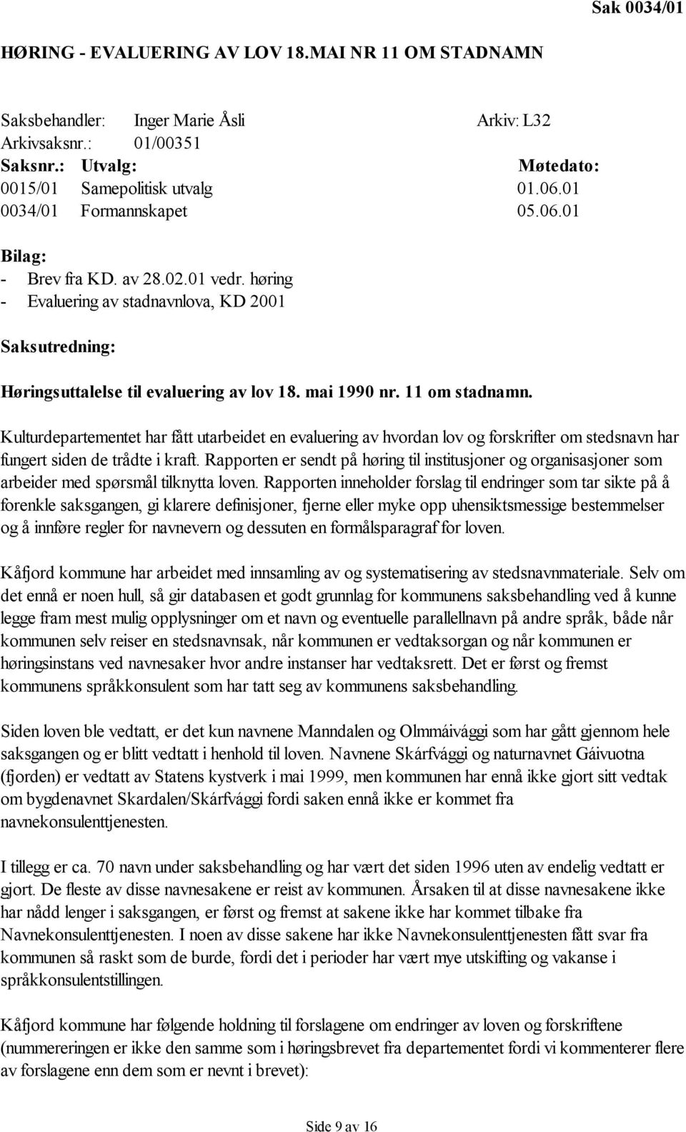 11 om stadnamn. Kulturdepartementet har fått utarbeidet en evaluering av hvordan lov og forskrifter om stedsnavn har fungert siden de trådte i kraft.