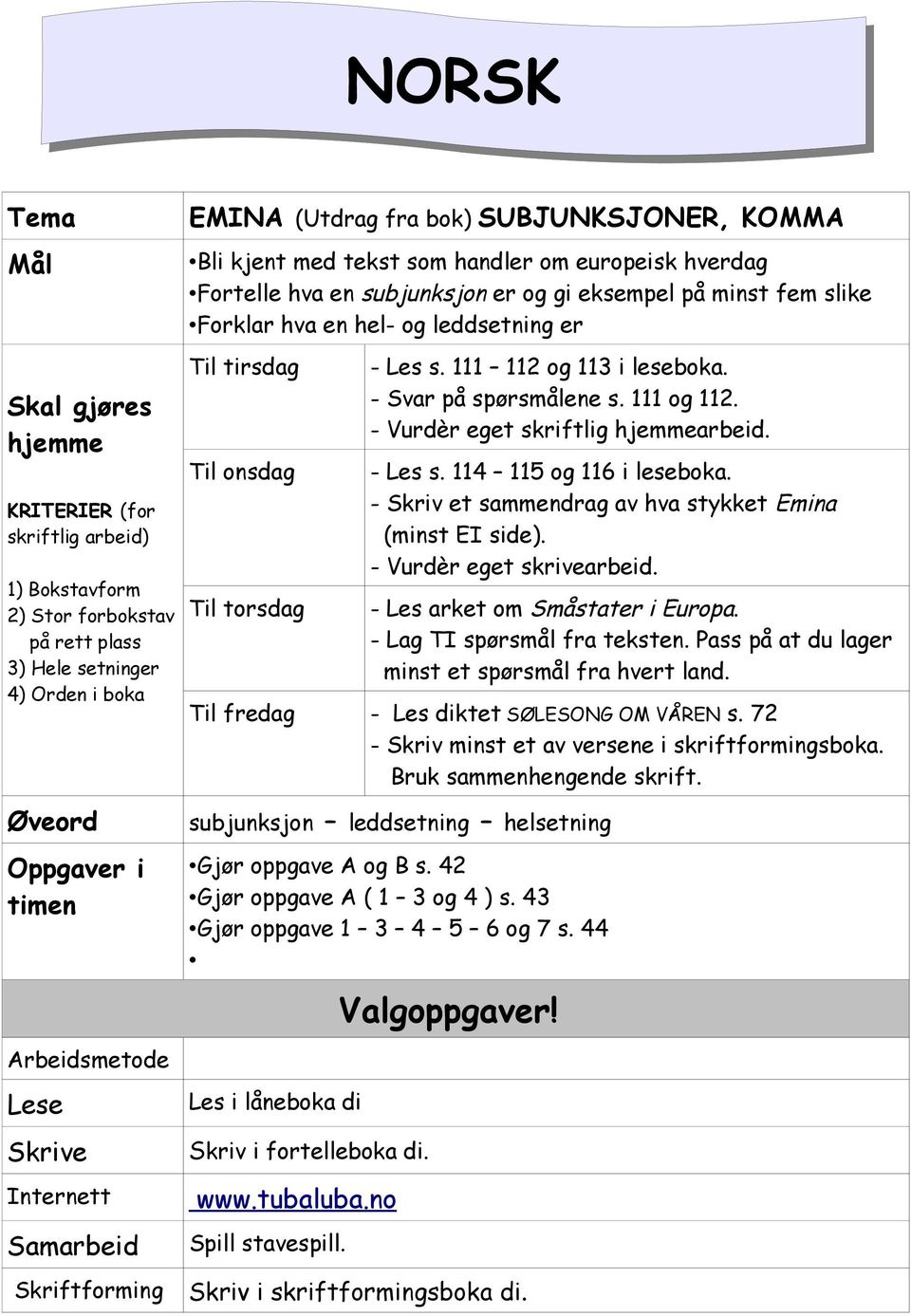 onsdag Til torsdag - Les s. 111 112 og 113 i leseboka. - Svar på spørsmålene s. 111 og 112. - Vurdèr eget skriftlig hjemmearbeid. - Les s. 114 115 og 116 i leseboka.