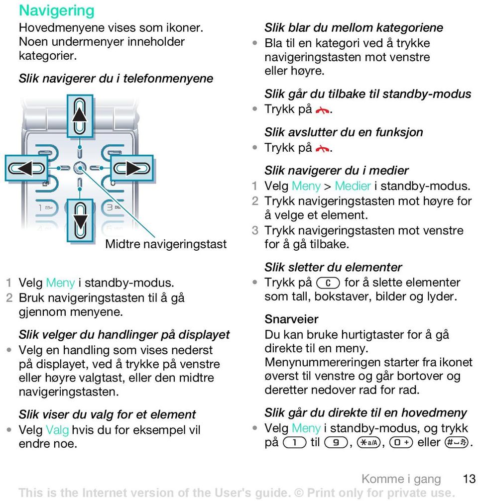 Slik velger du handlinger på displayet Velg en handling som vises nederst på displayet, ved å trykke på venstre eller høyre valgtast, eller den midtre navigeringstasten.