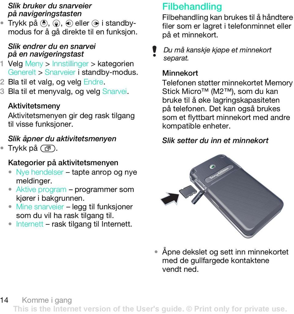 Aktivitetsmeny Aktivitetsmenyen gir deg rask tilgang til visse funksjoner. Slik åpner du aktivitetsmenyen Trykk på. Kategorier på aktivitetsmenyen Nye hendelser tapte anrop og nye meldinger.