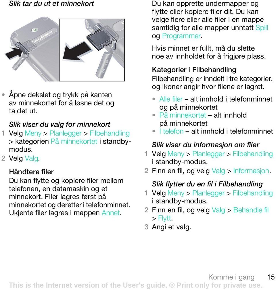 Åpne dekslet og trykk på kanten av minnekortet for å løsne det og ta det ut. Slik viser du valg for minnekort 1 Velg Meny > Planlegger > Filbehandling > kategorien På minnekortet i standbymodus.