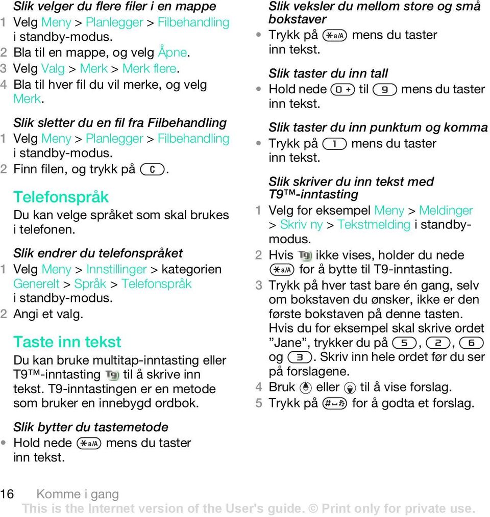 Slik endrer du telefonspråket 1 Velg Meny > Innstillinger > kategorien Generelt > Språk > Telefonspråk 2 Angi et valg.