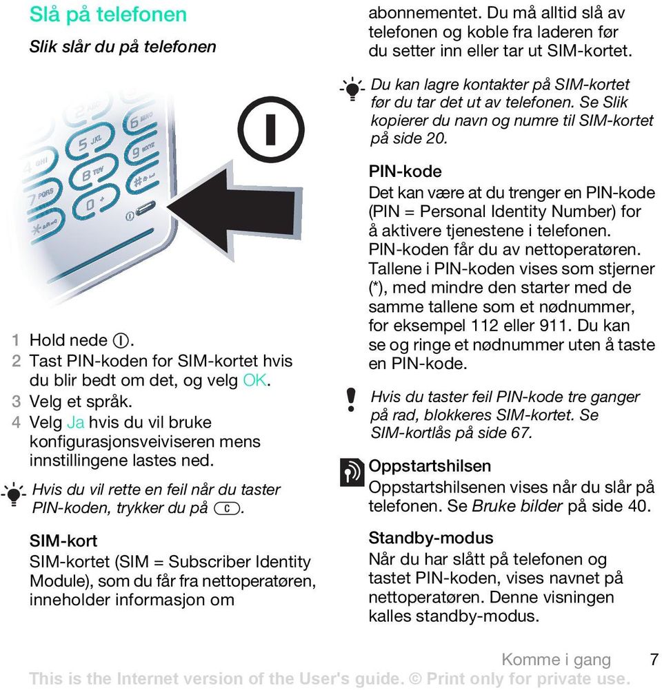 2 Tast PIN-koden for SIM-kortet hvis du blir bedt om det, og velg OK. 3 Velg et språk. 4 Velg Ja hvis du vil bruke konfigurasjonsveiviseren mens innstillingene lastes ned.